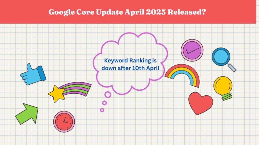 Google 2025 April core update Released? Keyword Ranking is down after 10th April Google 2025 April core update Released?