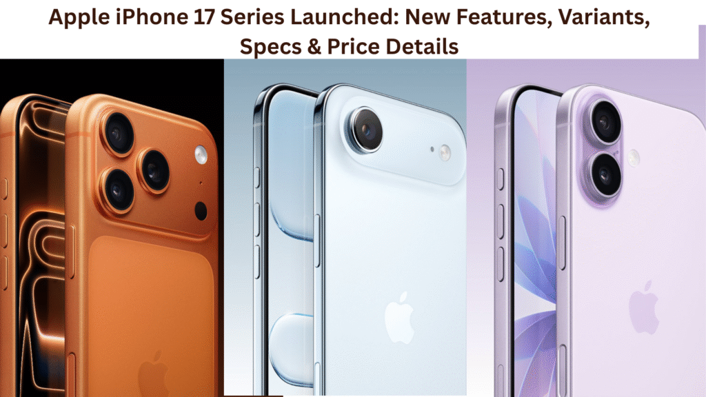 Apple iPhone 17 Series Launched: New Features, Variants, Specs & Price Details Apple iPhone 17 Series Launched New Features, Variants, Specs & Price Details