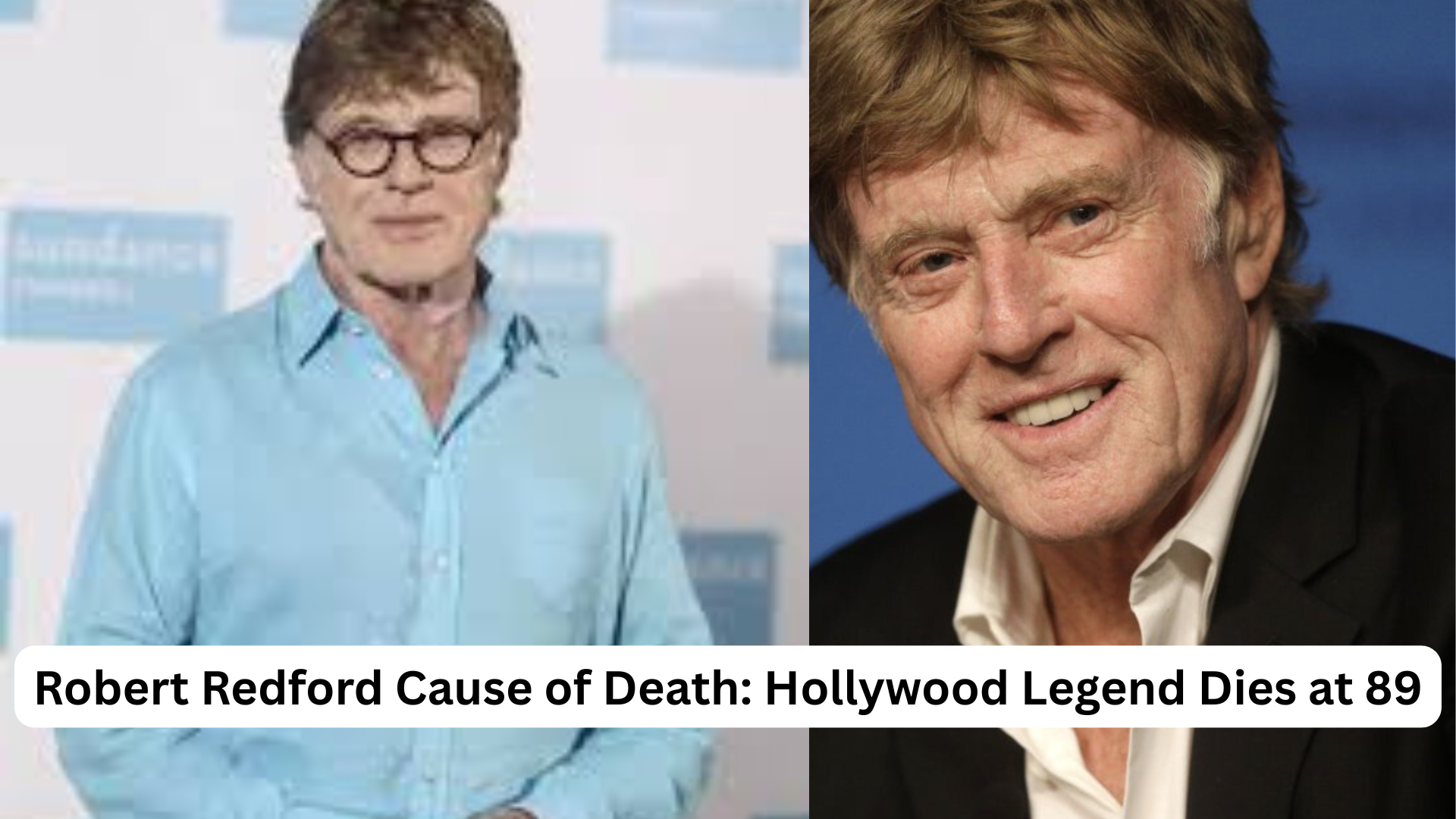 Robert Redford Cause of Death: Hollywood Legend Dies at 89