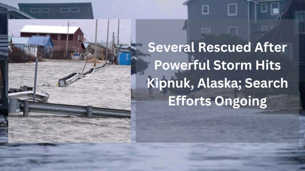 One Dead, Several Rescued After Powerful Storm Hits Kipnuk Alaska; Search Efforts Ongoing